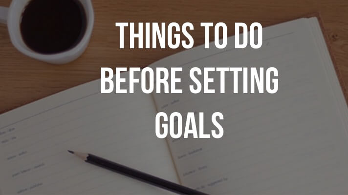 Goal Setting : 3 Things To Do Before Setting your goals 2019