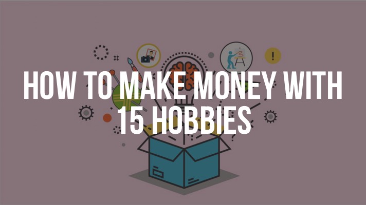 How to make money with 15 hobbies