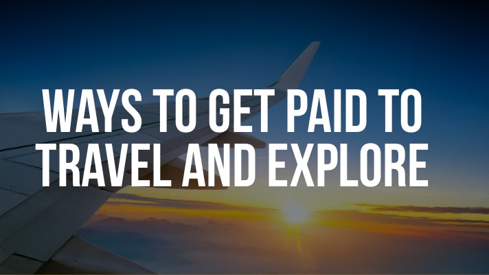 10 Ways to Get Paid to Travel and Explore